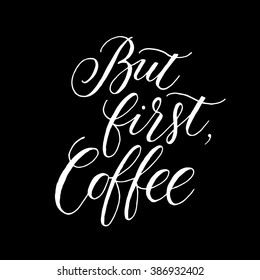 But first, coffee. Black and white hand written coffee poster for your design. Modern hand lettering and calligraphy.