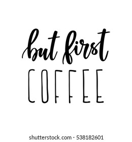 But first, coffee. Black and white hand written coffee poster for your design. Modern hand lettering. Brush. Typography.