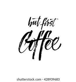 But first coffee card. Hand drawn positive quote about drink. Modern brush calligraphy. Hand drawn lettering background. Ink illustration. Isolated on white background. 