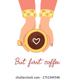 But first  coffee  Drawing womens hands and cup drink in their hands   an inscription from below  A cup coffee  Vector illustration