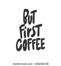 But first coffee. Font lettering. Sticker vector for social media post. Hand drawn illustration design. Bubble pop art comics style. Good as poster, t shirt print, card, wallpaper, video or blog cover