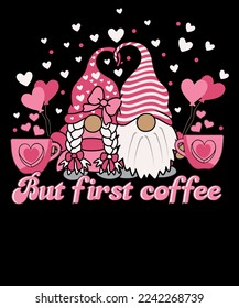 But first Coffee Funny Coffee lover Valentine Day Pink Gnomes T shirt design