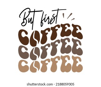 But first Coffee funny quote retro wavy typography sublimation svg design on white background svg