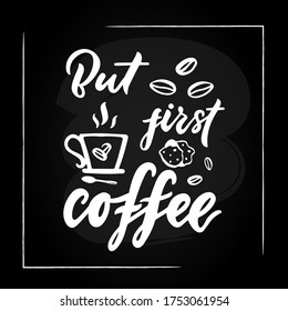 But first coffee hand calligraphic lettering quote with cup and beans on black background. Inscription prints, posters, menu design, invitation, greeting cards. Vector. Texture letters. Sketch style