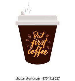 But first coffee hand calligraphic lettering quote on paper cup. Inscription prints, posters, menu of cafe and restaurants design, invitation, greeting cards, lable, sticker. Vector. Hot drink.