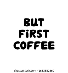 But first coffee. Hand drawn ink bauble lettering. Isolated on white background. Vector stock illustration.