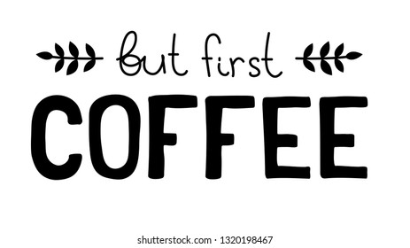 But first coffee. Hand drawn lettering quote for cafe and restaurant. Inscription for prints and posters, menu design, invitation and greeting cards. 