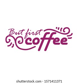 But first coffee. Hand drawn lettering quote for cafe and restaurant. Inscription for prints and posters, menu design, invitation and greeting cards. Calligraphic and typographic collection