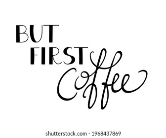 But first coffee. Hand drawn lettering phrase. Isolated vector illustration