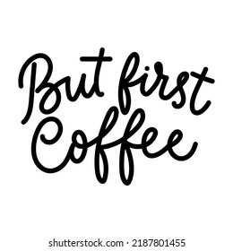 But first coffee hand drawn lettering vector illustration. Coffee typography slogan on white background. Coffee quote for cafe, restaurant, print, card, menu, poster, t-shirt etc.
