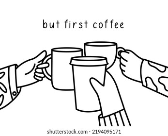 But first coffee hand drawn lettering. Illustration with coffee cups and hands. Phrase for card or poster