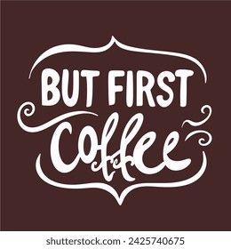 But first coffee. Hand drawn lettering quote for cafe and restaurant. Inscription for prints and posters, menu design, invitation and greeting cards. Calligraphic and typographic collection