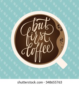 But first, coffee -  hand drawn lettering. Design element for greeting card, birthday card,  poster, sticker, menu and recipe design.