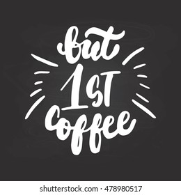 But first coffee - hand drawn lettering phrase isolated on the chalkboard background. Fun brush ink inscription for photo overlays, greeting card or t-shirt print, poster design