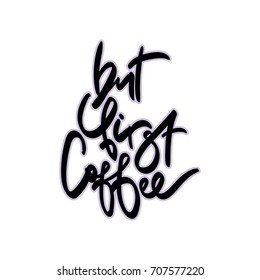 But first coffee. Hand drawn lettering. Vector quote. Typography design elements for prints, cards, posters, products packaging, branding.