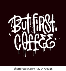 Pero el primer café - Hand dibujó una cita con letras positivas al estilo del graffiti urbano sobre la bebida caliente. Moderna caligrafía de grunge de arte mural. Ilustración del vector de tinta dibujada a mano
