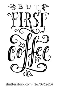 But first, coffee. Hand drawn typography poster for your design. Modern lettering vector illustration in black over white.