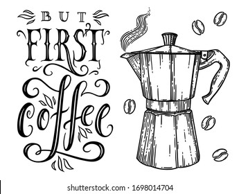 But first, coffee. Hand drawn typography poster. Modern lettering and Italian coffee maker or moka pot vector illustration in black isolated over white.