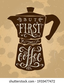 But first, coffee. Hand drawn typography poster. Vintage lettering and Italian coffee maker or moka pot vector illustration over brown splatter.