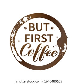But first Coffee hand lettering with coffee beans, cup bottom ring and drop splash isolated on white. Easy to edit vector template for banner, typography poster, flyer, sticker, card, t-shirt, etc.