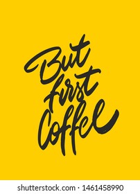 But first, coffee. Hand written poster for your design. Modern hand lettering. Typography.