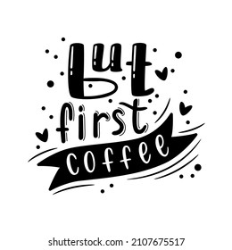 But first coffee. Handmade lettering for T-shirts, postcards, posters, notebooks, covers. The inscription on white background. Humor. Vector illustration.