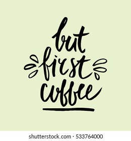 But first coffee handwritten lettering. Coffee phrase made with ink. Vector Illustration