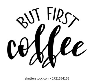 But first coffee handwritten lettering vector. Funny wisdom coffee quotes and phrases, elements for cards, banners, posters, mug, drink glasses,scrapbooking, pillow, phone cases and clothes design.