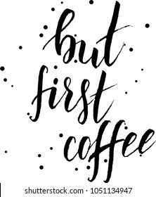 But first coffee handwritten modern calligraphy text. Inspirational quote. Dots decoration.