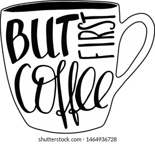  But first coffee. Handwritten coffee quote. Lettering, custom typography for t-shirts, mugs, cards, bags, posters. For café and shop advertising. Vector, eps.
