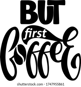 But First Coffee isolated text. Hand lettering illustration made in calligraphy style. Good as print for t-shirt, mugs and other print products.