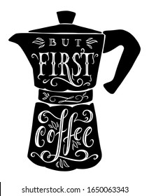 But first coffee. Italian coffee maker or moka pot, espresso machine, mocha express. Hand drawn vector lettering illustration, black isolated over white.