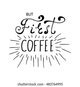 But first coffee lettering. Hand drawn quote. Vector illustration