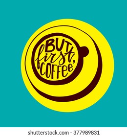 But first coffee lettering. Ink hand written words in a shape of a coffee cup. Vector quotes and phrases for poster, t-shirt, postcard. Modern hand lettering. Brush. Typography.