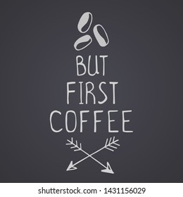But first coffee. Lettering poster on chalckboard background. Doodle vector illustration.