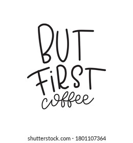 But first coffee. Coffee lettering typography. Hand drawn lettering phrase. Modern motivating calligraphy decor. Scrapbooking or journaling card with quote.
