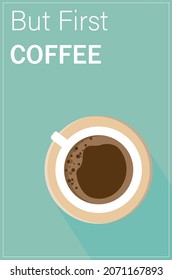 But first coffee. Minimalist coffee vector to use as poster in cafes and restaurant, prints, posters, menu design, invitations and greeting cards.