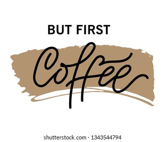 But First Coffee. Modern brush calligraphy. Handwritten ink lettering with brush stroke. Phrase for card or poster, scrapbooking or journaling card.Modern motivating calligraphy decor. 