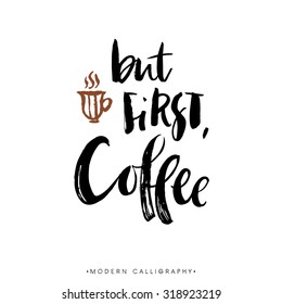 But first, coffee. Modern brush calligraphy. Handwritten ink lettering. Hand drawn design elements.