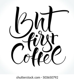 But first coffee. Modern calligraphy for home decor, greeting card, prints and posters. Brush painted letters, vector illustration.