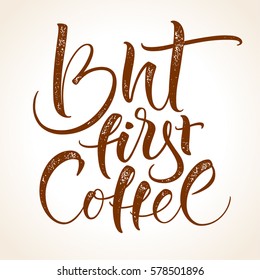 But first coffee. Modern calligraphy for home decor, advertising, greeting card, prints and posters. Brush painted letters, vector illustration.