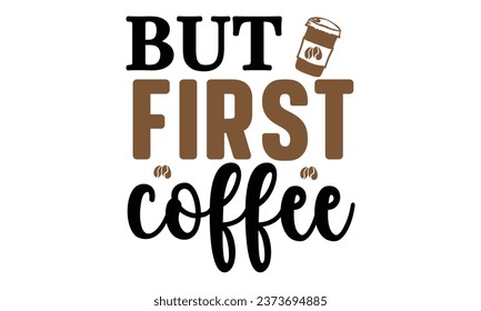 But First Coffee, New Coffee Quotes Design Template Vector file. svg