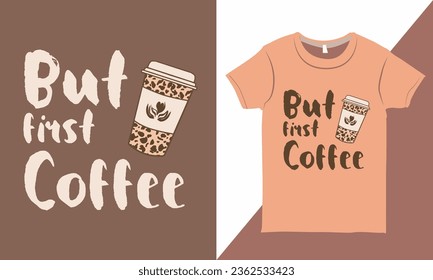 But First Coffee Quotes Shirt Design Template, T-shirt with Coffee Cup Vector svg