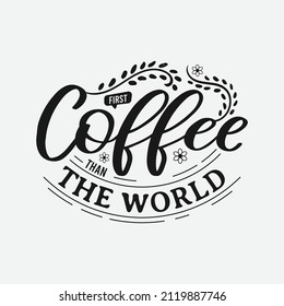 First Coffee than the World lettering, drink quote for tshirt, print and much more