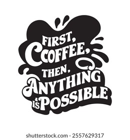 First, Coffee. Then, Anything is Possible. quote t-shirt vector design, Vector Coffee t shirt design