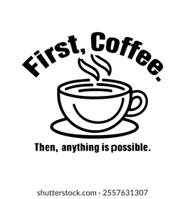 First, Coffee. Then, Anything is Possible. quote t-shirt vector design, Vector Coffee t shirt design