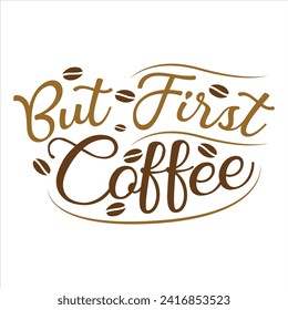 BUT FIRST COFFEE  
COFFEE T-SHIRT DESIGN,