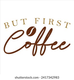 BUT FIRST COFFEE  COFFEE T-SHIRT DESIGN, svg