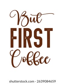 But First coffee.	T-SHIRT DESIGN. PRINT TEMPLATE.TYPOGRAPHY VECTOR ILLUSTRATION.