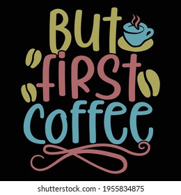 but first coffee, typography lettering design, printing for t shirt, banner, poster, mug etc